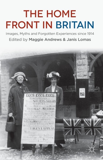 The Home Front in Britain: Images, Myths and Forgotten Experiences Since 1914