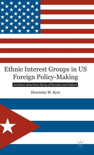 Ethnic Interest Groups in US Foreign Policy-Making: A Cuban-American Story of Success and Failure