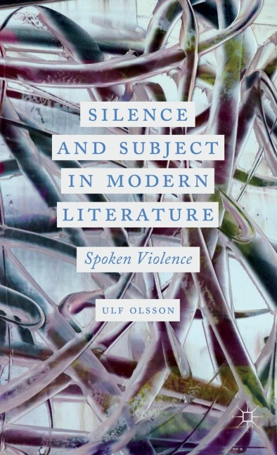 Silence and Subject in Modern Literature: Spoken Violence