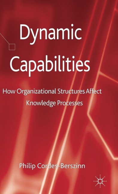 Dynamic Capabilities: How Organisational Structures Affect Knowledge Processes