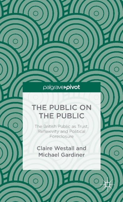 The Public on the Public: The British Public as Trust, Reflexivity and Political Foreclosure