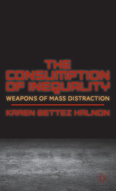 The Consumption of Inequality: Weapons of Mass Distraction