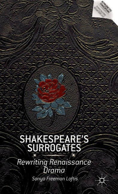Shakespeares Surrogates: Rewriting Renaissance Drama