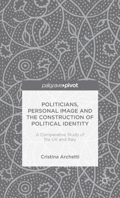 Politicians, Personal Image and the Construction of Political Identity: A Comparative Study of the UK and Italy
