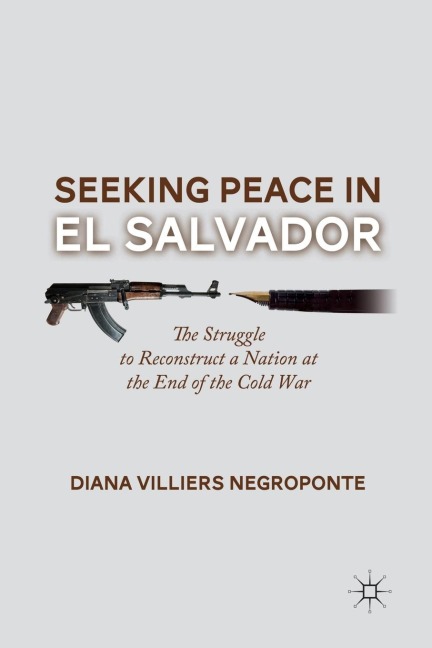 Seeking Peace in El Salvador: The Struggle to Reconstruct a Nation at the End of the Cold War