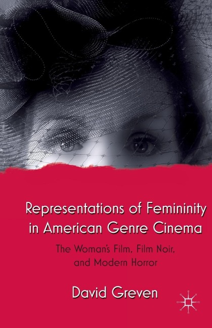 Representations of Femininity in American Genre Cinema: The Womans Film, Film Noir, and Modern Horror