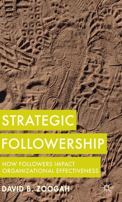 Strategic Followership: How Followers Impact Organizational Effectiveness