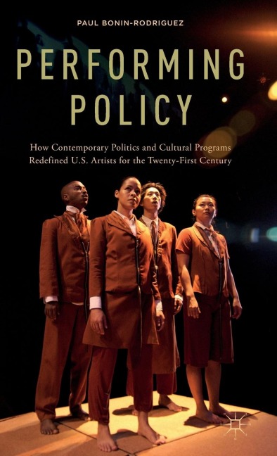 Performing Policy: How Contemporary Politics and Cultural Programs Redefined U.S. Artists for the Twenty-First Century