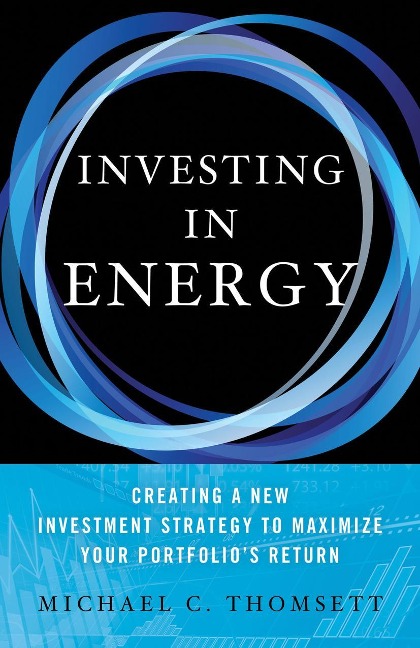 Investing in Energy: Creating a New Investment Strategy to Maximize Your Portfolios Return