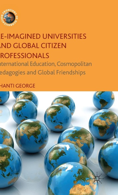 Re-Imagined Universities and Global Citizen Professionals: International Education, Cosmopolitan Pedagogies and Global Friendships