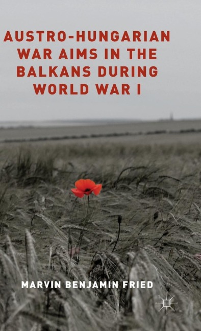 Austro-Hungarian War Aims in the Balkans During World War I