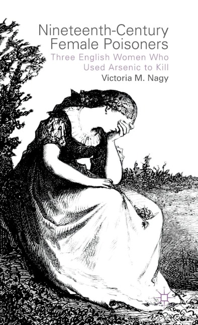 Nineteenth-Century Female Poisoners: Three English Women Who Used Arsenic to Kill