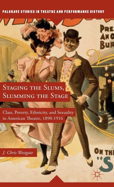 Staging the Slums, Slumming the Stage: Class, Poverty, Ethnicity, and Sexuality in American Theatre, 1890-1916