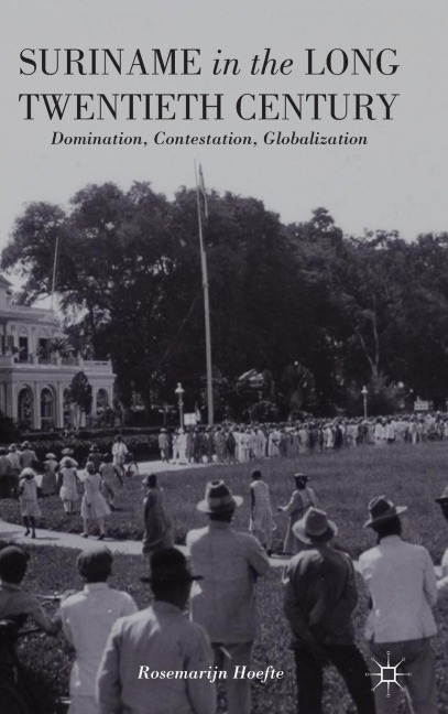 Suriname in the Long Twentieth Century: Domination, Contestation, Globalization
