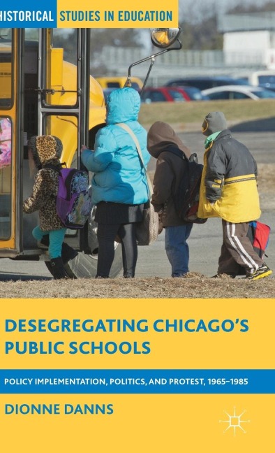 Desegregating Chicago's Public Schools: Policy Implementation, Politics, and Protest, 1965-1985