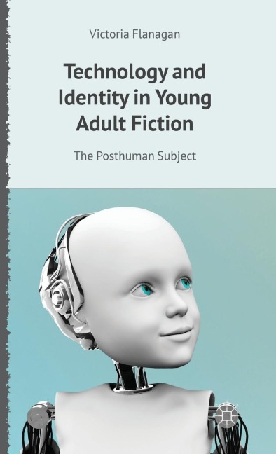 Technology and Identity in Young Adult Fiction: The Posthuman Subject