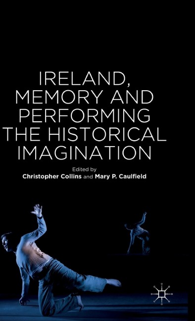 Ireland, Memory and Performing the Historical Imagination