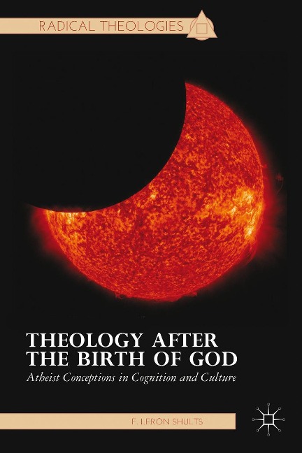 Theology After the Birth of God: Atheist Conceptions in Cognition and Culture