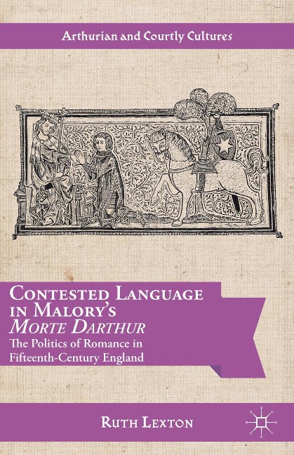 Contested Language in Malorys Morte Darthur: The Politics of Romance in Fifteenth-Century England