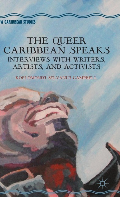 The Queer Caribbean Speaks: Interviews with Writers, Artists, and Activists
