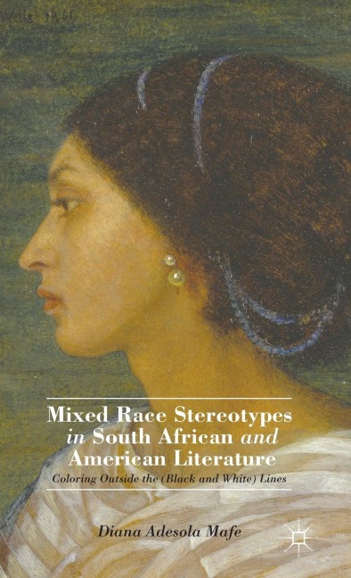 Mixed Race Stereotypes in South African and American Literature: Coloring Outside the (Black and White) Lines