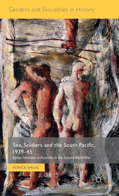 Sex, Soldiers and the South Pacific, 1939-45 Queer Identities in Australia in the Second World War
