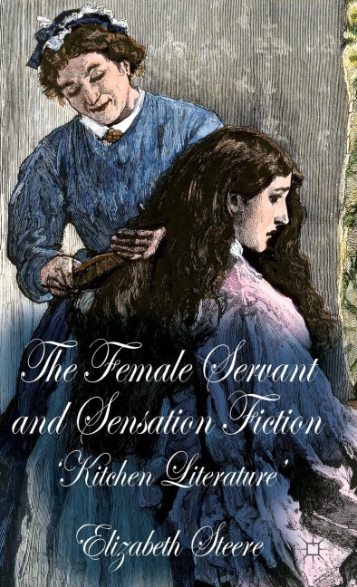 The Female Servant and Sensation Fiction: Kitchen Literature