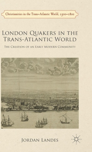 London Quakers in the Trans-Atlantic World: The Creation of an Early Modern Community