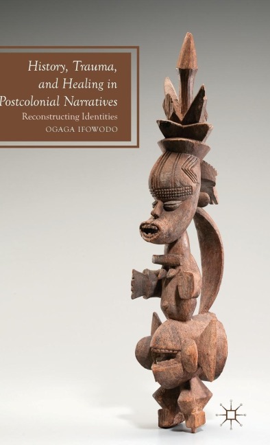 History, Trauma, and Healing in Postcolonial Narratives: Reconstructing Identities