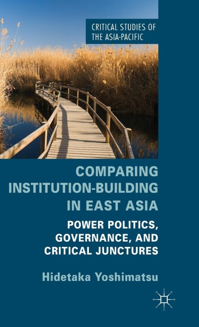Comparing Institution-Building in East Asia: Power Politics, Governance, and Critical Junctures
