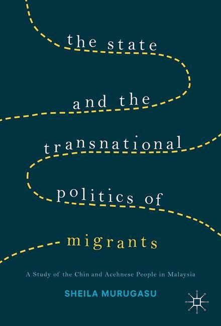 The State and the Transnational Politics of Migrants: A Study of the Chins and the Acehnese in Malaysia