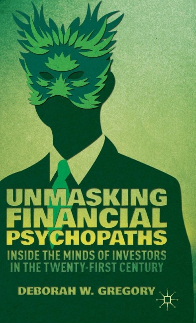 Unmasking Financial Psychopaths: Inside the Minds of Investors in the Twenty-First Century