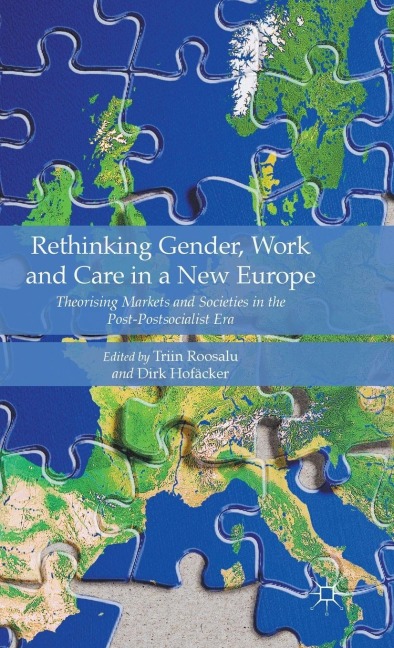 Rethinking Gender, Work and Care in a New Europe: Theorising Markets and Societies in the Post-Postsocialist Era
