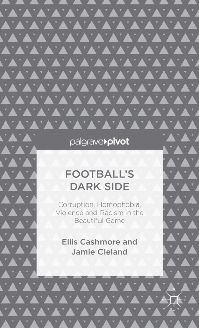 Footballs Dark Side: Corruption, Homophobia, Violence and Racism in the Beautiful Game
