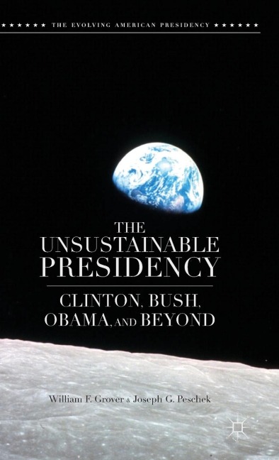 The Unsustainable Presidency: Clinton, Bush, Obama, and Beyond
