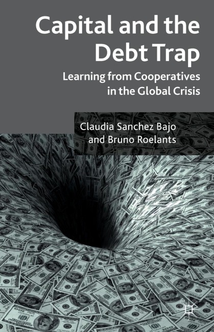 Capital and the Debt Trap: Learning from Cooperatives in the Global Crisis
