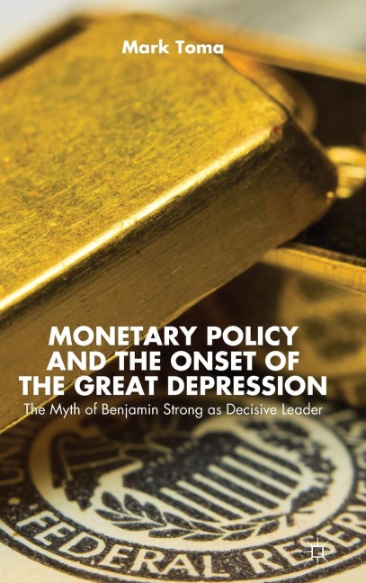 Monetary Policy and the Onset of the Great Depression: The Myth of Benjamin Strong as Decisive Leader