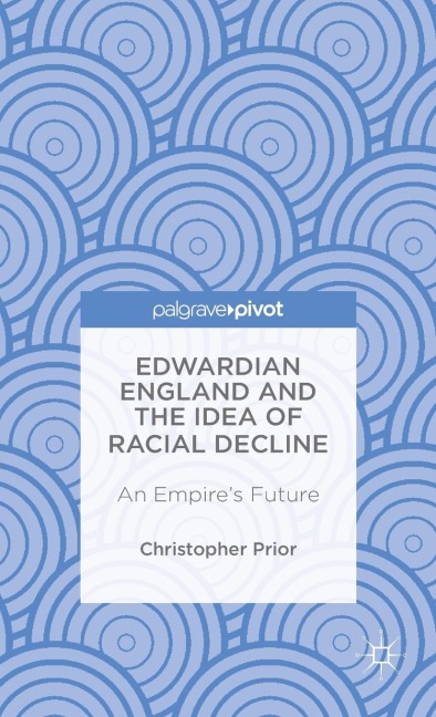 Edwardian England and the Idea of Racial Decline: An Empires Future