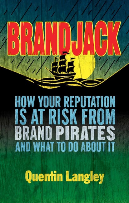 Brandjack: How Your Reputation Is at Risk from Brand Pirates and What to Do about It