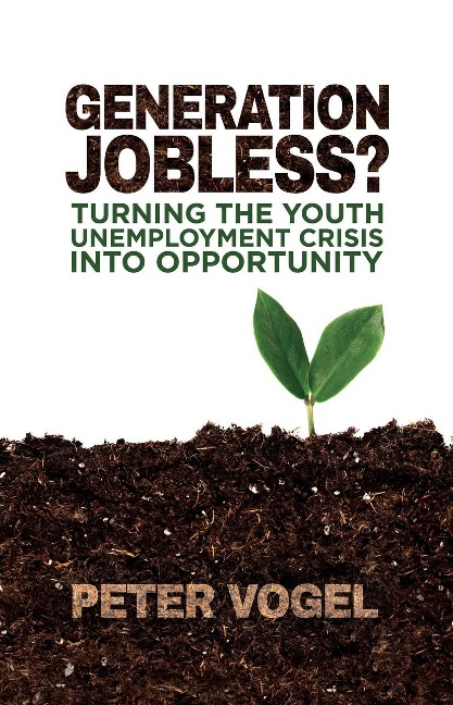 Generation Jobless?: Turning the Youth Unemployment Crisis Into Opportunity
