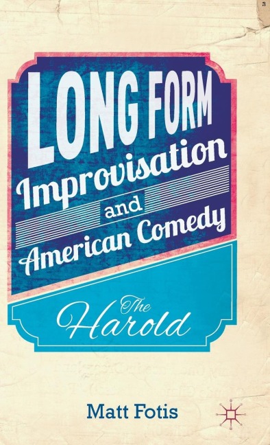 Long Form Improvisation and American Comedy: The Harold