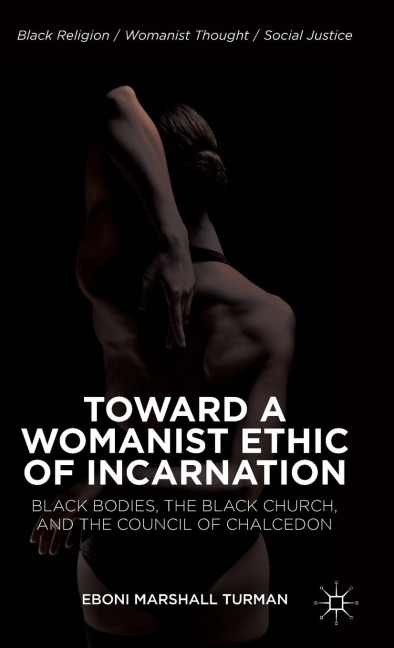 Toward a Womanist Ethic of Incarnation: Black Bodies, the Black Church, and the Council of Chalcedon