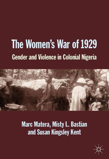 The Womens War of 1929: Gender and Violence in Colonial Nigeria