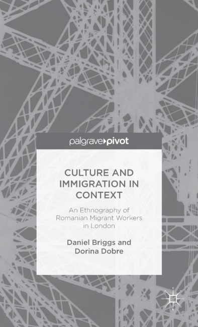Culture and Immigration in Context: An Ethnography of Romanian Migrant Workers in London
