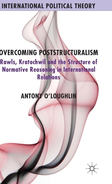Overcoming Poststructuralism: Rawls, Kratochwil and the Structure of Normative Reasoning in International Relations