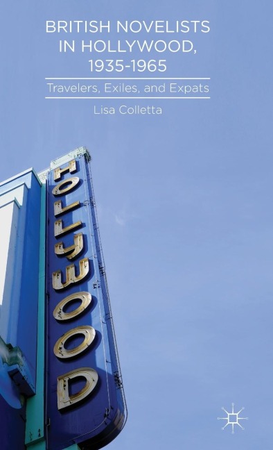 British Novelists in Hollywood, 1935-1965: Travelers, Exiles, and Expats