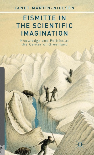 Eismitte in the Scientific Imagination: Knowledge and Politics at the Center of Greenland