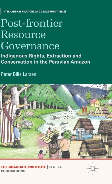 Post-Frontier Resource Governance: Indigenous Rights, Extraction and Conservation in the Peruvian Amazon