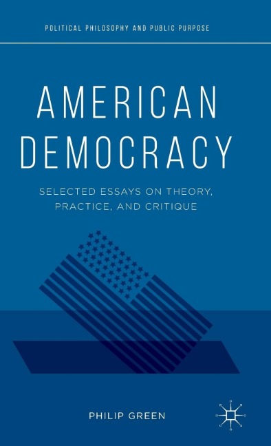 American Democracy: Selected Essays on Theory, Practice, and Critique