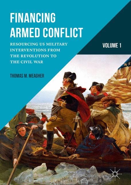 Financing Armed Conflict, Volume 1: Resourcing US Military Interventions from the Revolution to the Civil War
